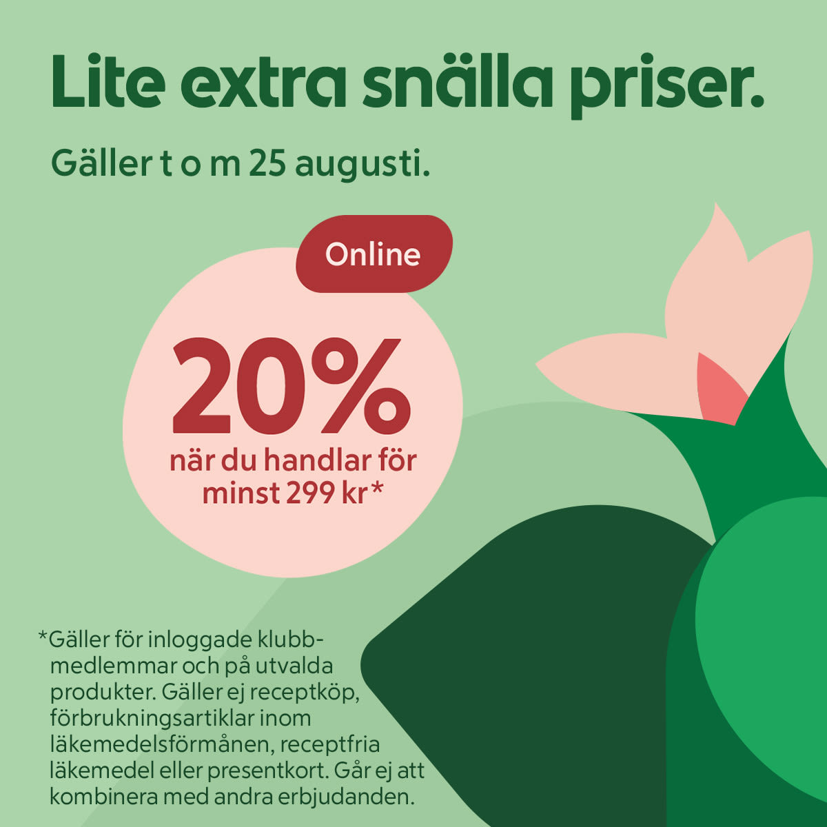Stor rosa cirkel med texten "20% när du handlar för minst 299 kr" bredvid grön bakgrund och blad- och blomformer, rubrik "Lite extra snälla priser" och datum "Gäller t o m 25 augusti".