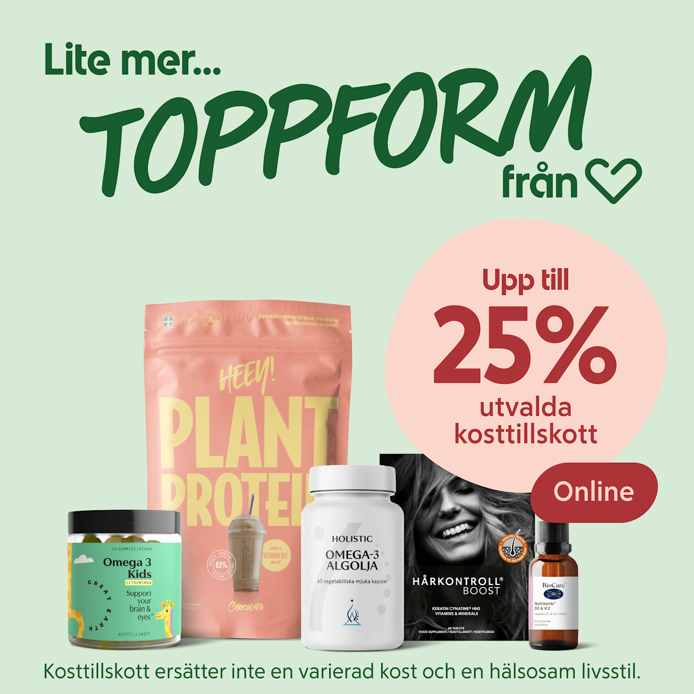 Flera kosttillskottsprodukter i förgrunden — burk med Omega 3 Kids-gummies, rosa påse Plant Protein, vit flaska Omega-3 algolja, svart Hårkontroll-ask och brun droppflaska, mot ljusgrön bakgrund med texten "Upp till 25% utvalda kosttillskott" och rubriken "Lite mer... TOPPFORM från Hjärtat".