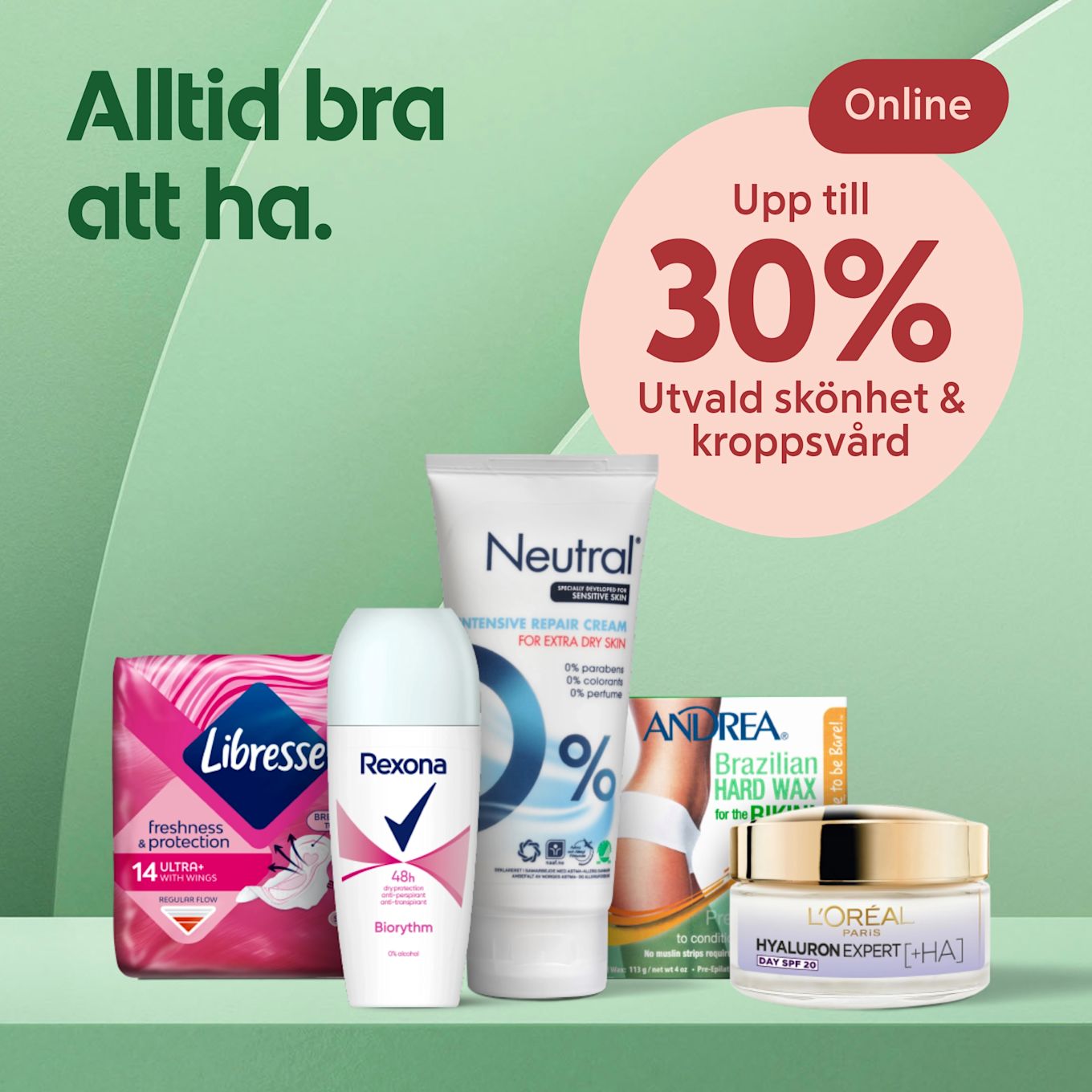 Flera skönhets- och kroppsvårdsprodukter i förgrunden—Libresse bindor, Rexona deo, Neutral fuktkräm, Andrea vaxremsor och L'Oréal dagkräm—ställda på en grön yta med texten "Upp till 30% Utvald skönhet & kroppsvård" i en rosa cirkel och slogan "Alltid bra att ha." i bakgrunden.