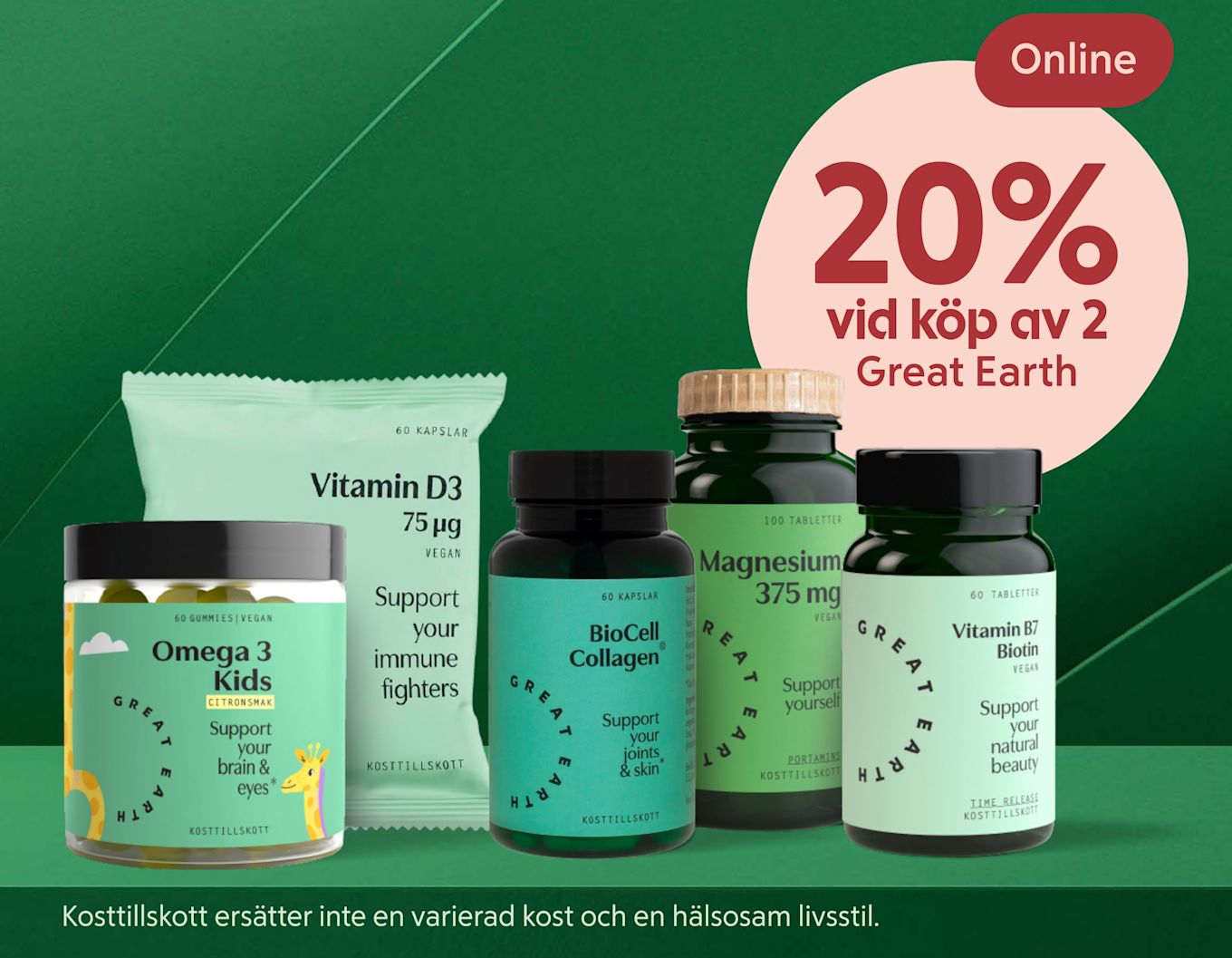 flera gröna kosttillskottsförpackningar i olika former framför mörkgrön bakgrund, cirkelrund rosa skylt till höger med texten "20% vid köp av 2 Great Earth" och etiketter som Vitamin D3, Omega 3 Kids och Magnesium synliga.